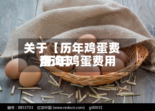 关于【历年鸡蛋费用,历年鸡蛋费用查询】