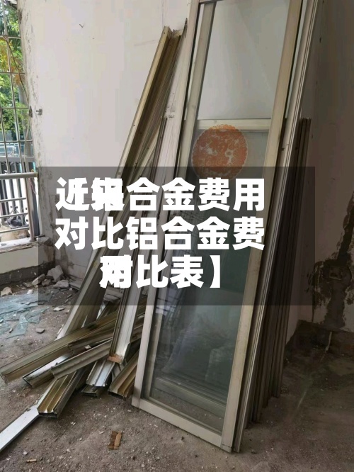 近来【铝合金费用对比铝合金费用对比表】