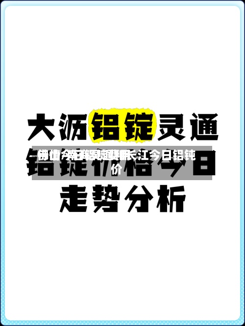 佛山今日铝锭费用行情/南海灵通和长江今日铝钝价