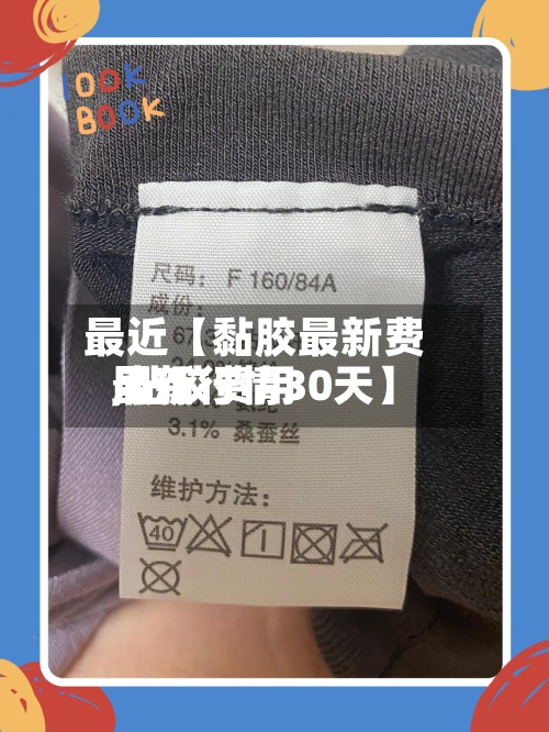 最近【黏胶最新费用,粘胶费用最新行情30天】