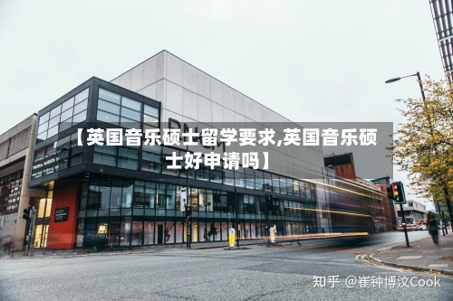 【英国音乐硕士留学要求,英国音乐硕士好申请吗】