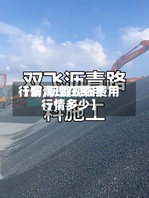 【沥青现在费用
行情,沥青现在费用
行情多少】-第3张图片
