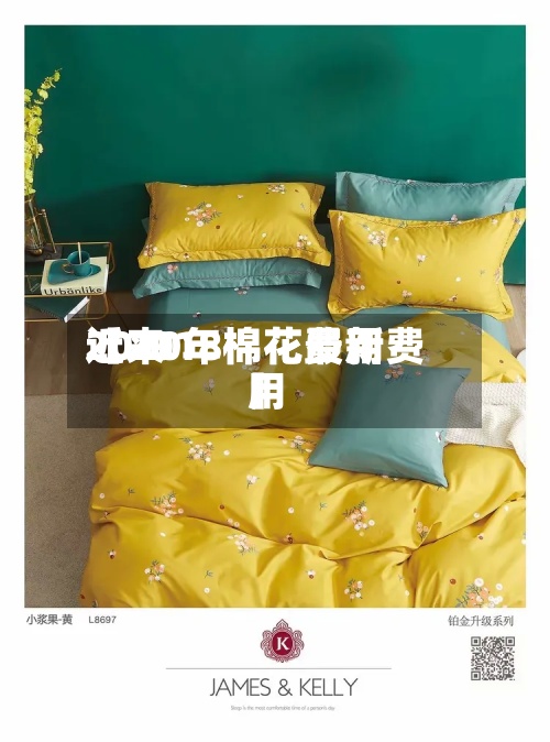 近来
【2018棉花费用
2020年棉花最新费用
】-第2张图片