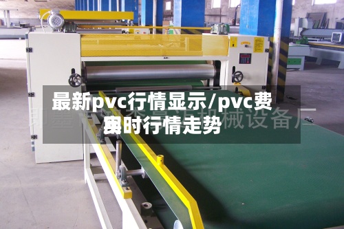 最新pvc行情显示/pvc费用
实时行情走势-第2张图片
