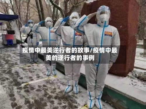 疫情中最美逆行者的故事/疫情中最美的逆行者的事例