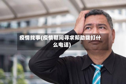 疫情找事(疫情期间寻求帮助拨打什么电话)