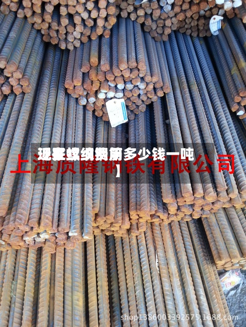 近来【罗纹纲费用现在螺纹钢筋多少钱一吨】