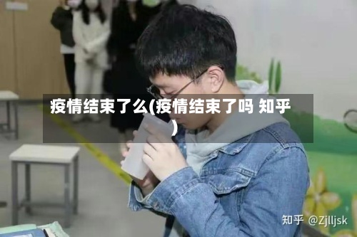 疫情结束了么(疫情结束了吗 知乎)