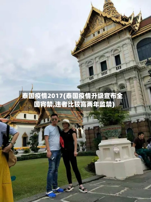 泰国疫情2017(泰国疫情升级宣布全国宵禁,违者比较高两年监禁)