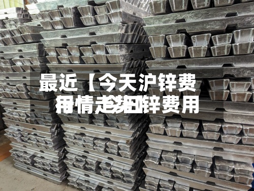 最近【今天沪锌费用
行情,今日锌费用
行情走势】-第2张图片