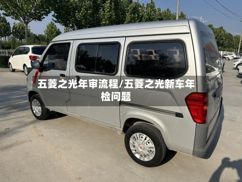 五菱之光年审流程/五菱之光新车年检问题-第2张图片