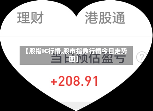 【股指IC行情,股市指数行情今日走势图】