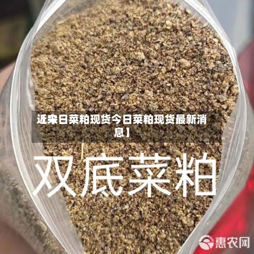 近来
【今日菜粕现货今日菜粕现货最新消息】-第2张图片
