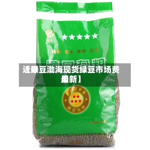 近来
【绿豆渤海现货绿豆市场费用
最新】-第2张图片