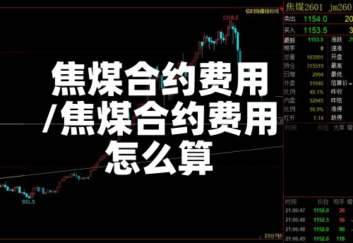 焦煤合约费用/焦煤合约费用怎么算-第2张图片