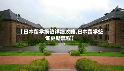 【日本留学换签详细攻略,日本留学签证更新流程】