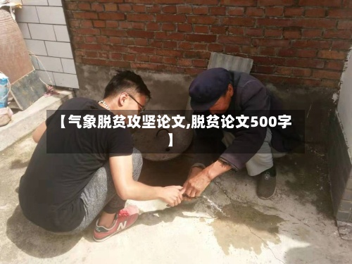 【气象脱贫攻坚论文,脱贫论文500字】