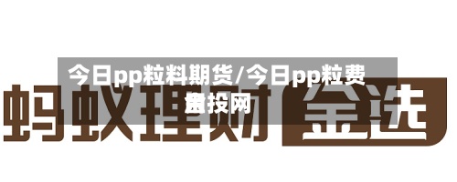 今日pp粒料期货/今日pp粒费用金投网