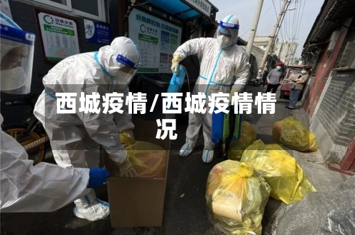 西城疫情/西城疫情情况-第3张图片
