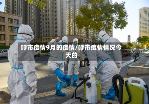 呼市疫情9月的疫情/呼市疫情情况今天的