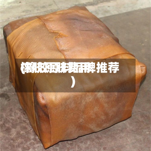 橡胶原胶费用(橡胶原料品牌推荐)