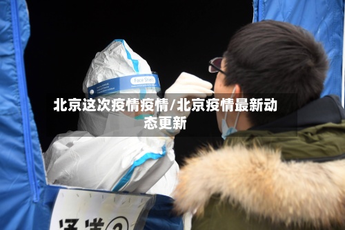 北京这次疫情疫情/北京疫情最新动态更新