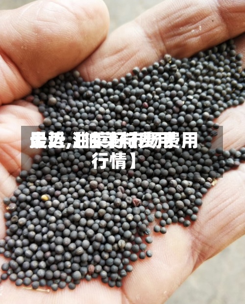 最近【油菜籽费用走势,油菜籽市场费用行情】