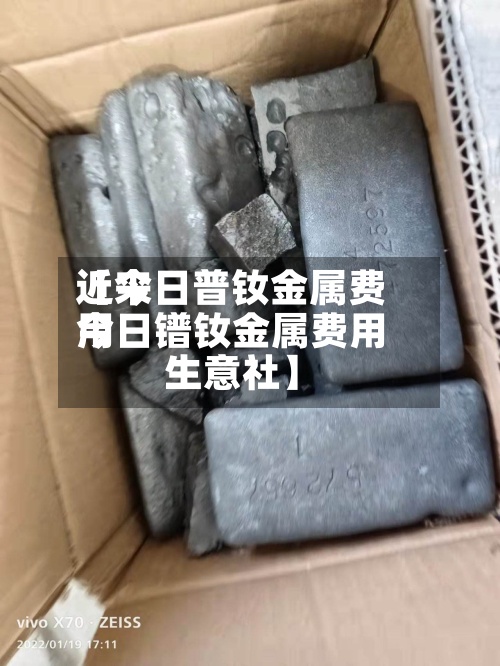 近来
【今日普钕金属费用
今日镨钕金属费用
生意社】-第3张图片