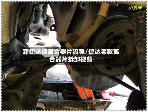 新捷达换离合器片流程/捷达老款离合器片拆卸视频