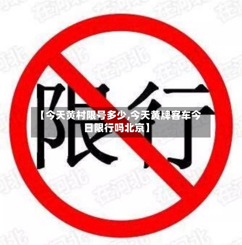 【今天黄村限号多少,今天黄牌客车今日限行吗北京】-第3张图片