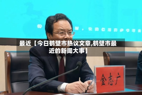最近【今日鹤壁市热议文章,鹤壁市最近的新闻大事】-第2张图片