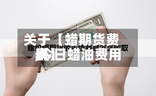 关于【蜡期货费用,今日蜡油费用表】