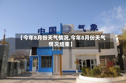 【今年8月份天气情况,今年8月份天气情况结束】