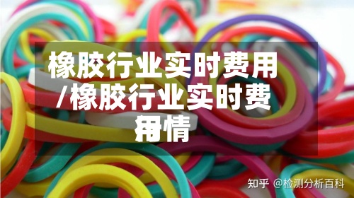 橡胶行业实时费用/橡胶行业实时费用行情