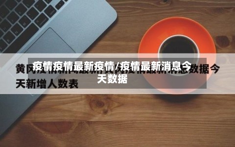 疫情疫情最新疫情/疫情最新消息今天数据