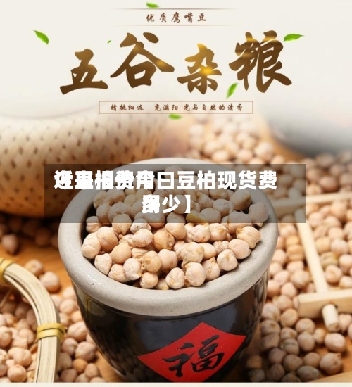 近来
【豆柏费用
今日报价今曰豆柏现货费用
多少】-第2张图片