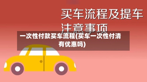 一次性付款买车流程(买车一次性付清有优惠吗)-第3张图片