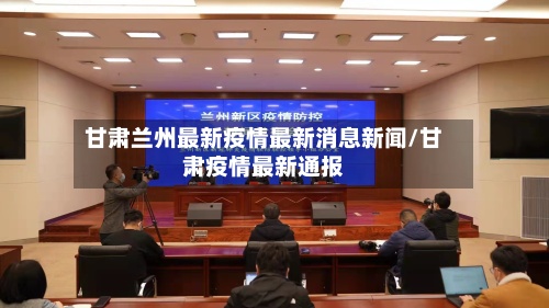 甘肃兰州最新疫情最新消息新闻/甘肃疫情最新通报-第3张图片