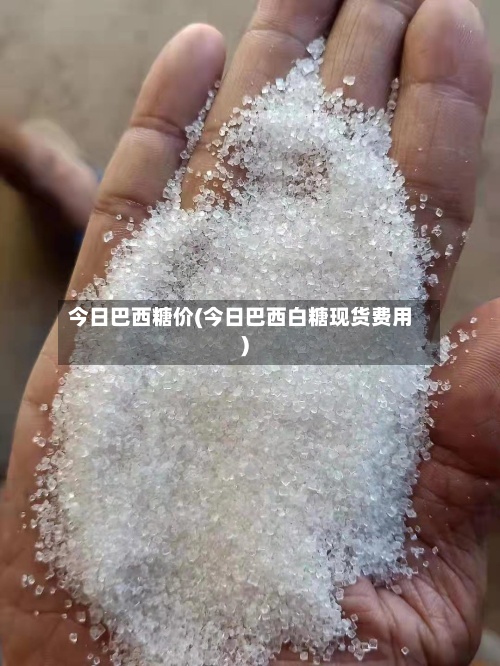 今日巴西糖价(今日巴西白糖现货费用)-第2张图片