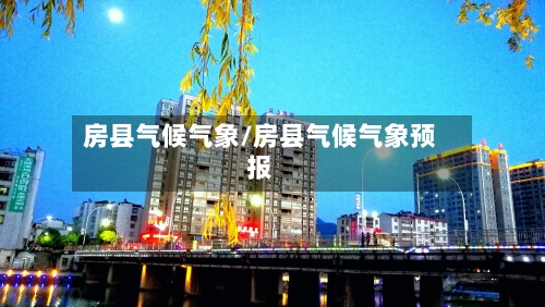房县气候气象/房县气候气象预报-第2张图片