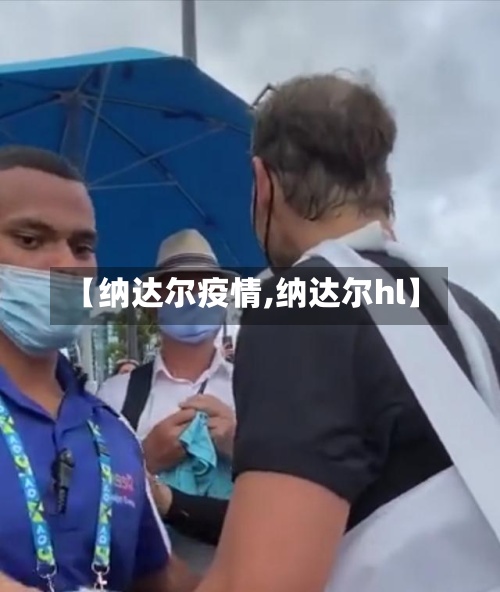 【纳达尔疫情,纳达尔hl】-第2张图片