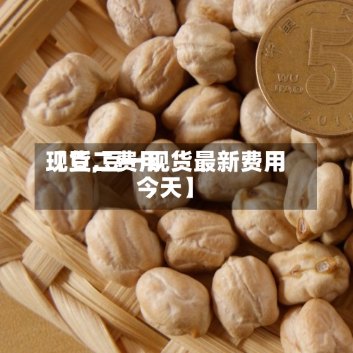 【豆二费用
现货,豆一现货最新费用
今天】-第2张图片