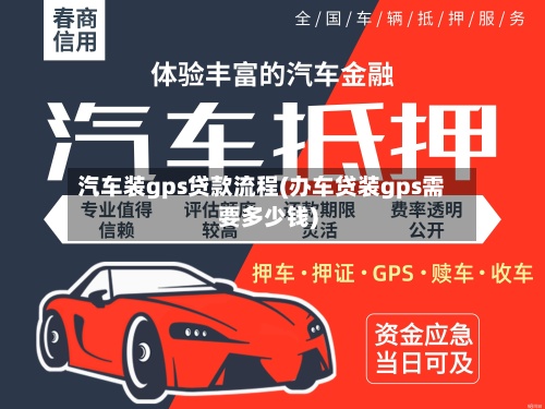 汽车装gps贷款流程(办车贷装gps需要多少钱)-第2张图片