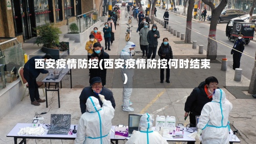 西安疫情防控(西安疫情防控何时结束)