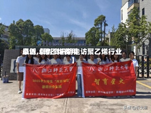 最近【聚乙烯费用
卓创,卓创资讯将走访聚乙烯行业】-第2张图片