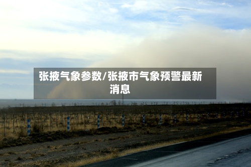 张掖气象参数/张掖市气象预警最新消息