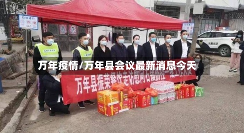 万年疫情/万年县会议最新消息今天