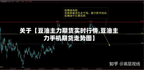 关于【豆油主力期货实时行情,豆油主力手机期货走势图】