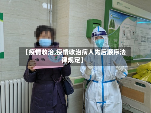 【疫情收治,疫情收治病人先后顺序法律规定】-第3张图片