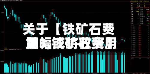 关于【铁矿石费用加3,铁矿石费用跌幅或将收窄】